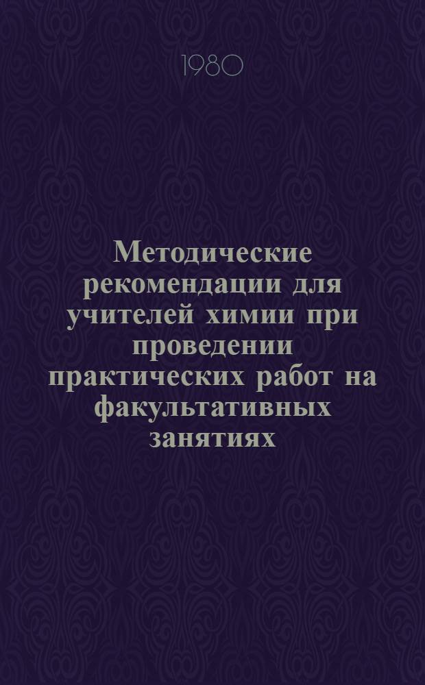 Методические рекомендации для учителей химии при проведении практических работ на факультативных занятиях : [В 2 ч.]. Ч. 2 : Химия соединений углерода. Кремнийорганические соединения
