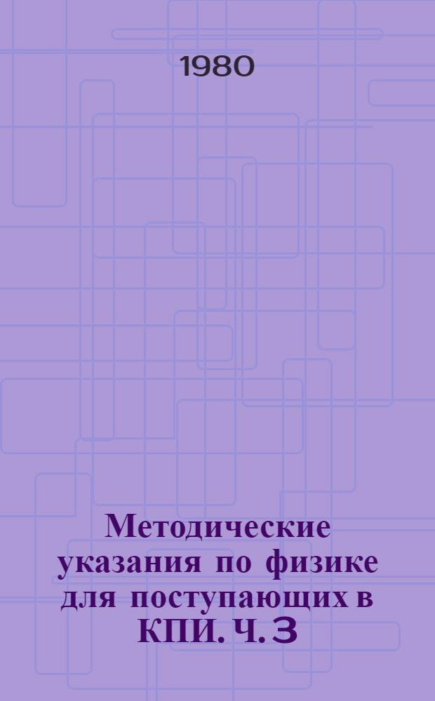 Методические указания по физике для поступающих в КПИ. Ч. 3