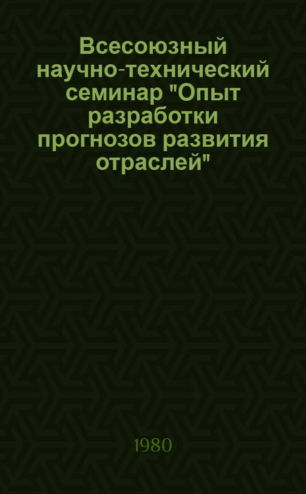 Всесоюзный научно-технический семинар "Опыт разработки прогнозов развития отраслей" (г. Ереван, 28-30 мая 1980 г.) : Тезисы докл. [В 2 ч.]. Ч. 2