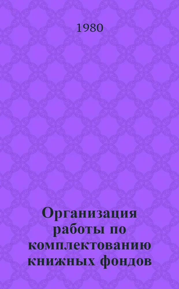 Организация работы по комплектованию книжных фондов : (Положения, инструкции, рекомендации). Вып. 3