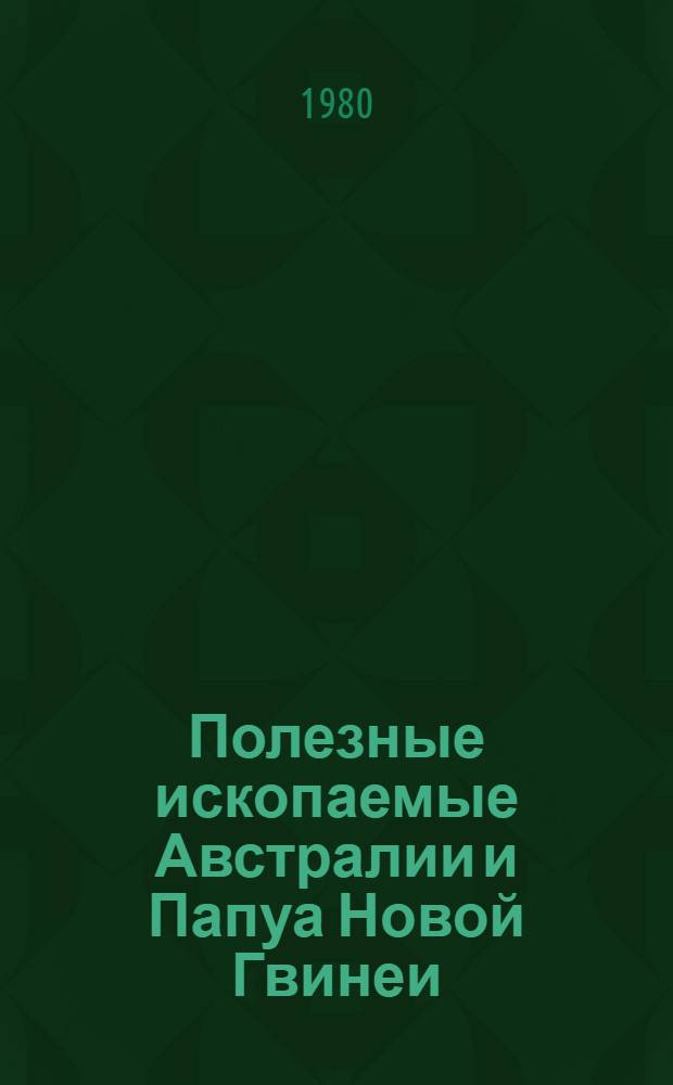 Полезные ископаемые Австралии и Папуа Новой Гвинеи : [Пер. с англ. В 2 т.]. Т. 2