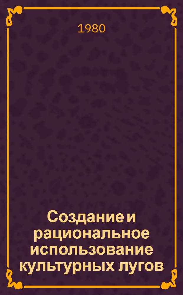 Создание и рациональное использование культурных лугов : Метод. пособие