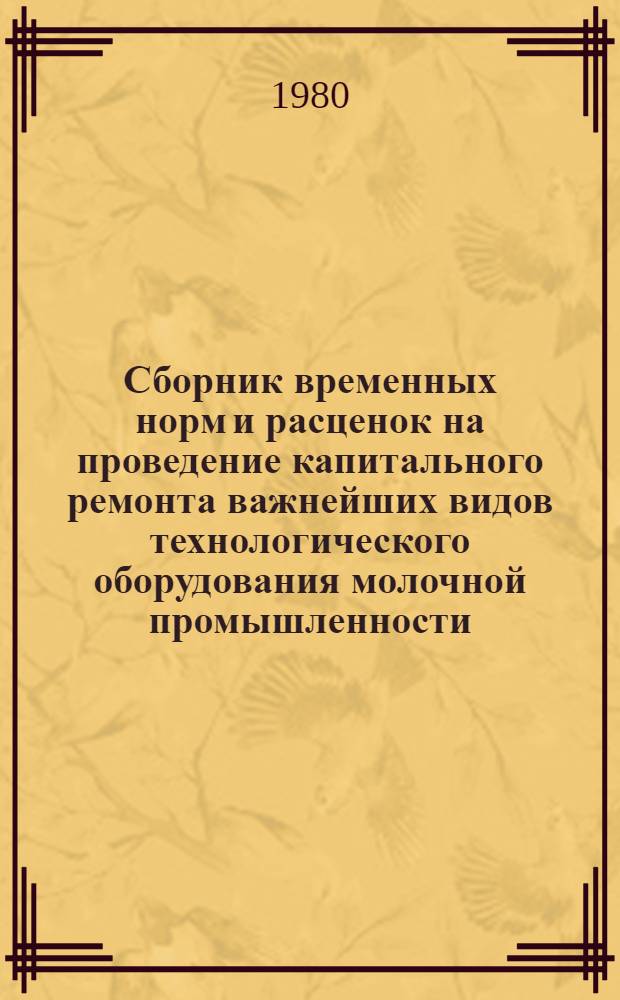 Сборник временных норм и расценок на проведение капитального ремонта важнейших видов технологического оборудования молочной промышленности