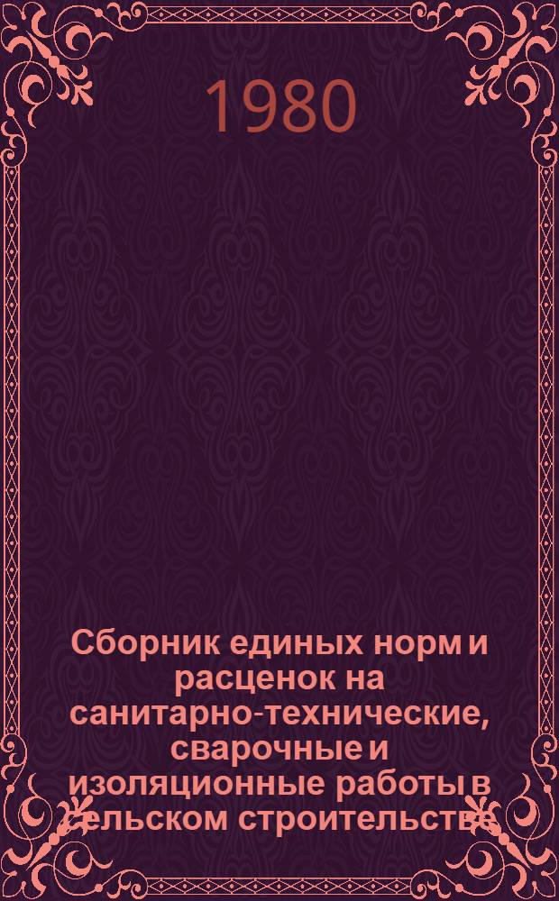 Сборник единых норм и расценок на санитарно-технические, сварочные и изоляционные работы в сельском строительстве. Ч. 1 : (Отопление, водопровод, канализация и газоснабжение)