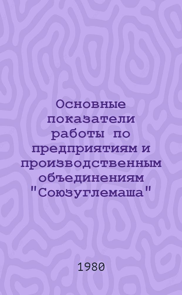 Основные показатели работы по предприятиям и производственным объединениям "Союзуглемаша"... ... за полугодие 1980 года