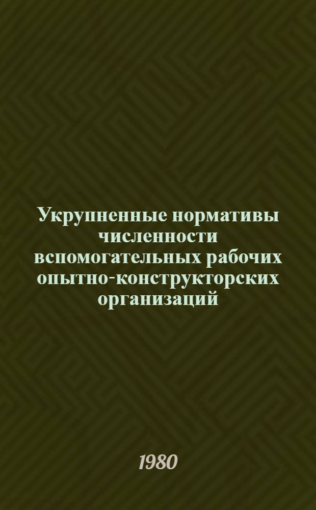Укрупненные нормативы численности вспомогательных рабочих опытно-конструкторских организаций : Утв. М-вом авиац. пром-сти СССР 23.01.80. [6