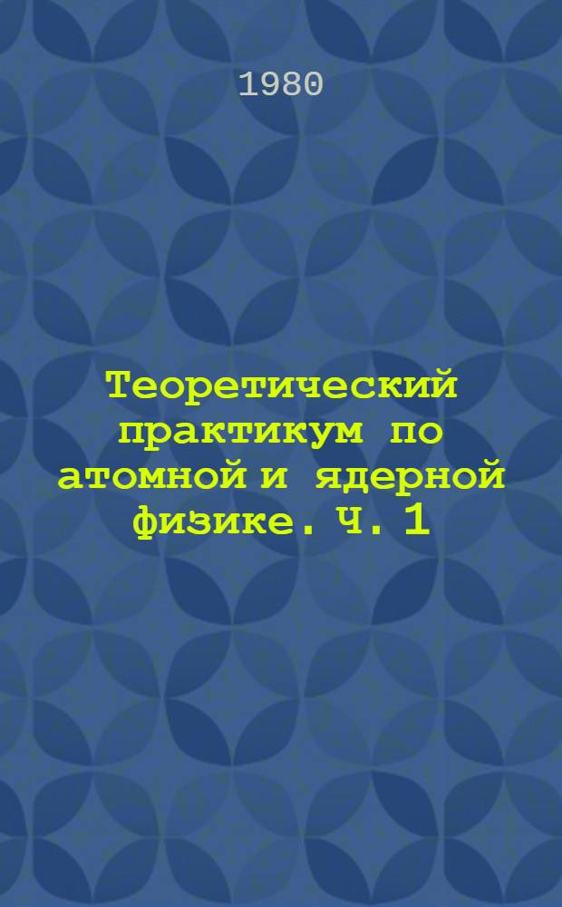 Теоретический практикум по атомной и ядерной физике. Ч. 1