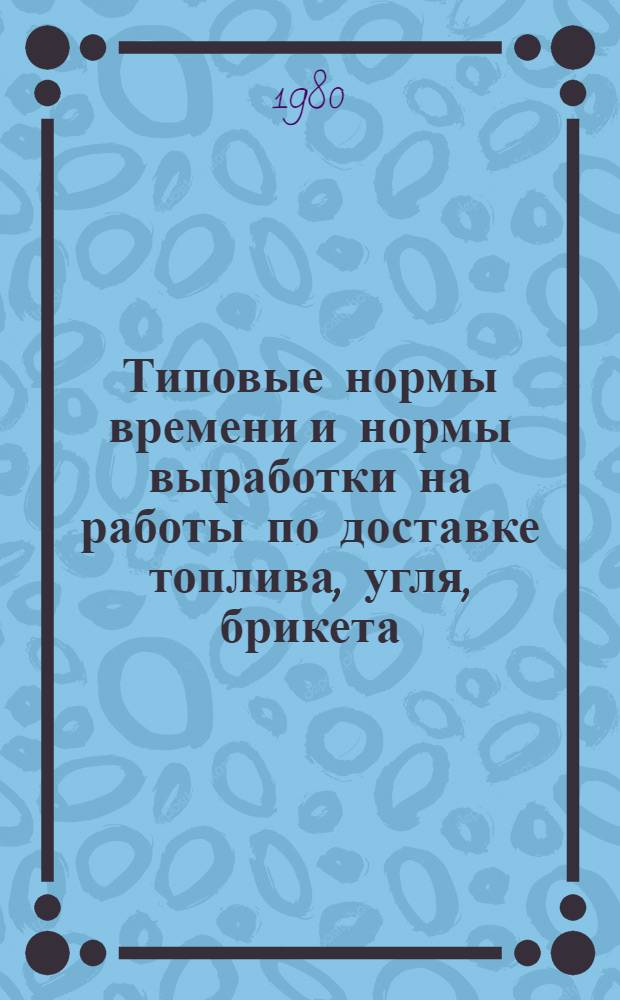 Типовые нормы времени и нормы выработки на работы по доставке топлива, угля, брикета, дров потребителям тракторами с прицепными тележками и автомобилями в зависимости от расстояния. Ч. 2