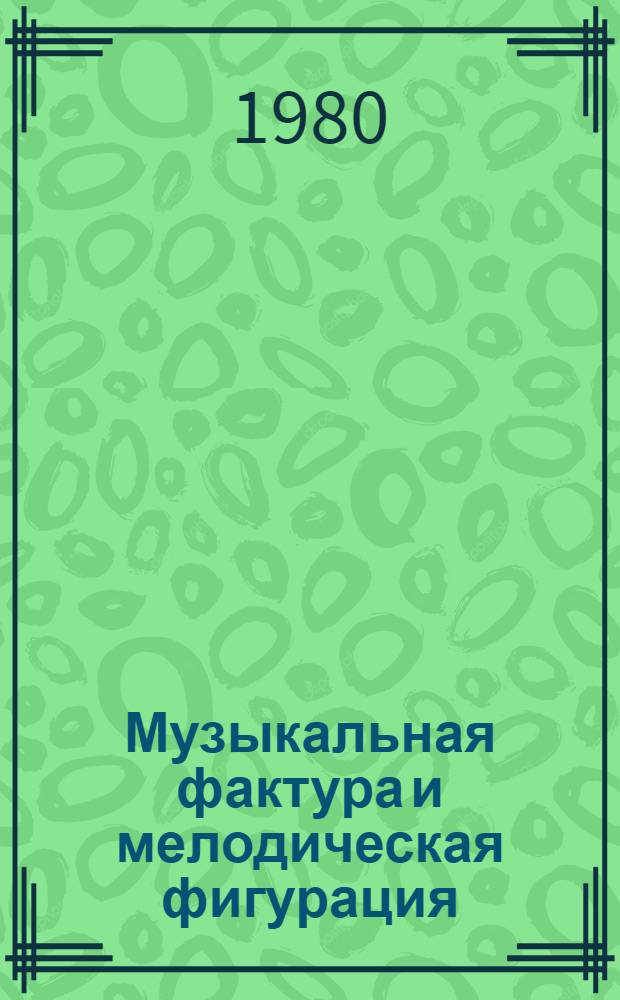 Музыкальная фактура и мелодическая фигурация : Практ. курс [Для теорет.-композит. фак. муз. вузов В 2 кн.]. [Кн. 1] : Задания