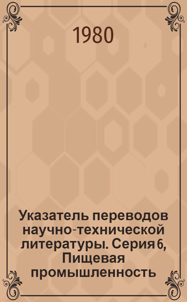 Указатель переводов научно-технической литературы. Серия 6, Пищевая промышленность. Легкая промышленность. Торговля. Общественное питание. Лесная и деревообрабатывающая промышленность. Сельскохозяйственные машины