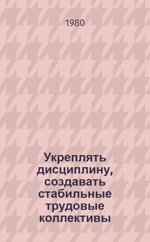 Укреплять дисциплину, создавать стабильные трудовые коллективы : 9 т. в обертке с загл. сер. [4] : Школа гражданственности и профессионального мастерства