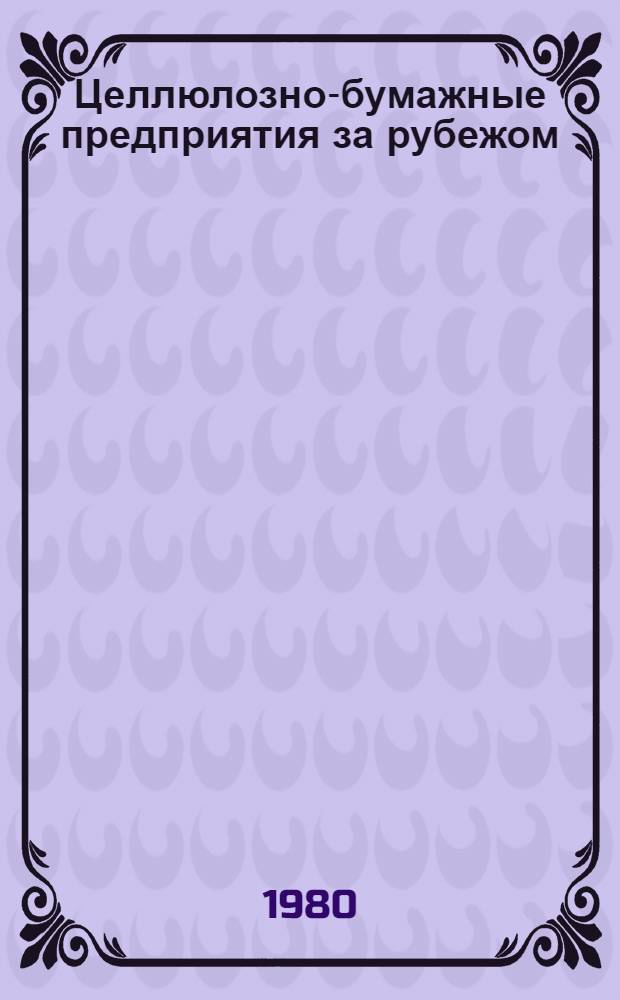 Целлюлозно-бумажные предприятия за рубежом : Библиогр. указ. иностр. лит. ..