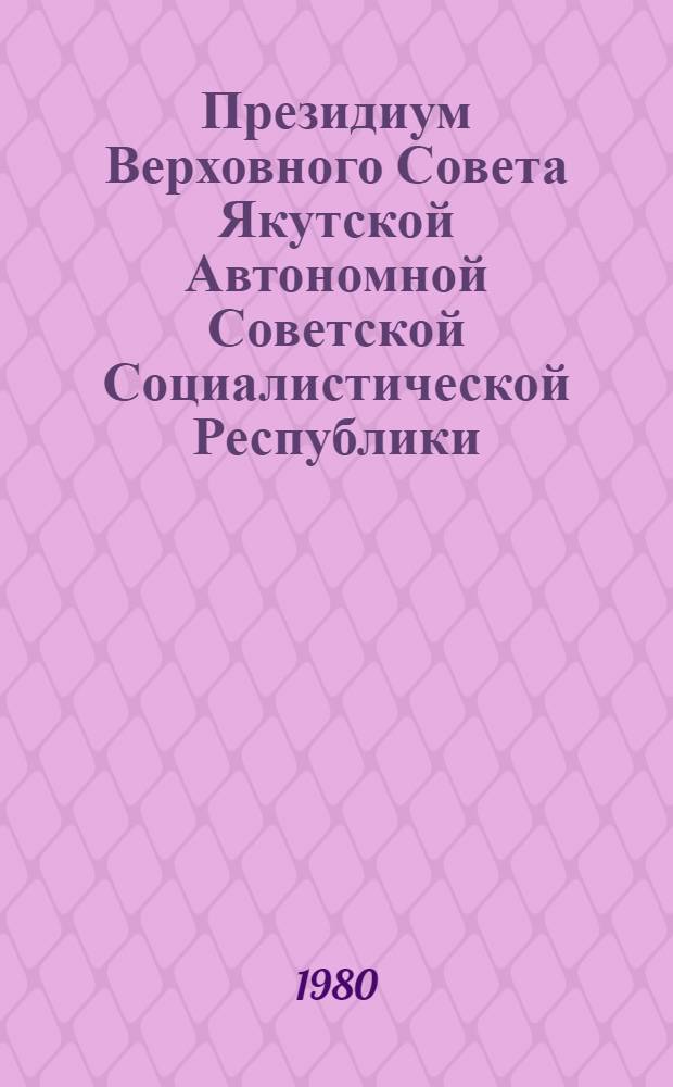 Президиум Верховного Совета Якутской Автономной Советской Социалистической Республики : Протокол... ... № 6. Июль 1980 г.
