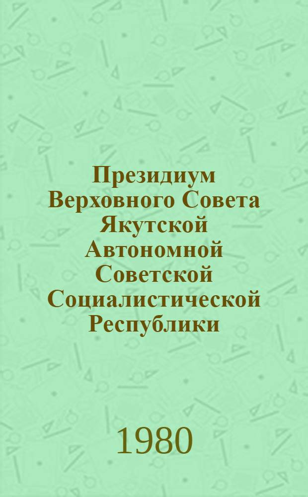 Президиум Верховного Совета Якутской Автономной Советской Социалистической Республики : Протокол... ... № 7. Сентябрь 1980 г.