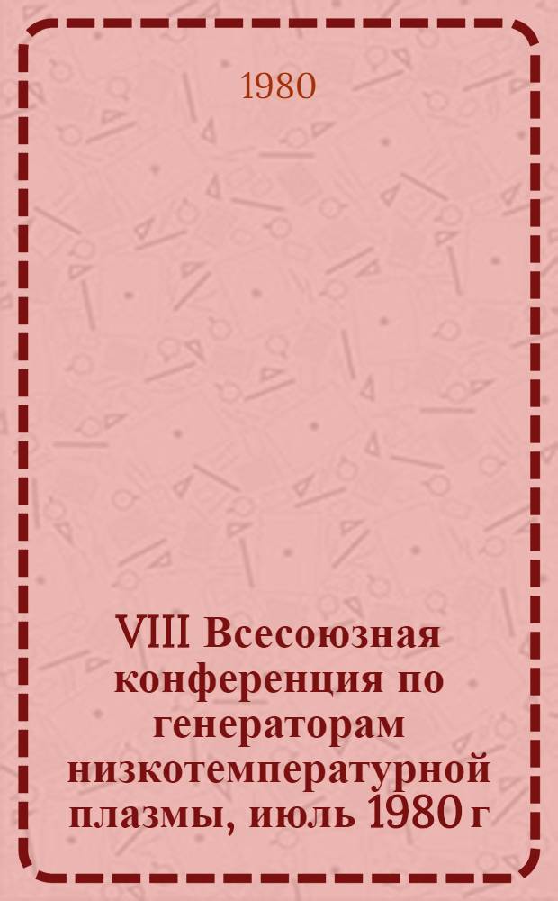VIII Всесоюзная конференция по генераторам низкотемпературной плазмы, июль 1980 г : Тезисы докл. [В 3 ч.]. Ч. 2