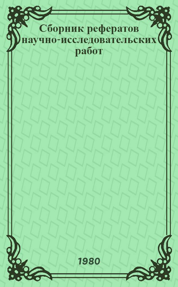 Сборник рефератов научно-исследовательских работ : Прил. к годовому отчету
