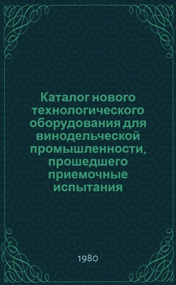 Каталог нового технологического оборудования для винодельческой промышленности, прошедшего приемочные испытания...