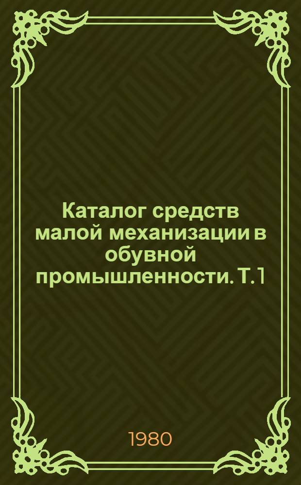 Каталог средств малой механизации в обувной промышленности. Т. 1