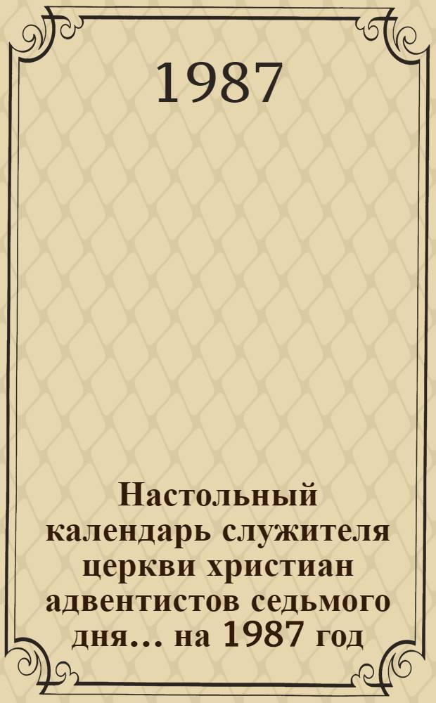 Настольный календарь служителя церкви христиан адвентистов седьмого дня... на 1987 год. 2