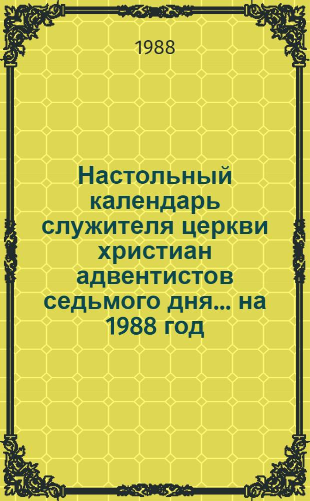 Настольный календарь служителя церкви христиан адвентистов седьмого дня... [на 1988 год]. Ч. 2