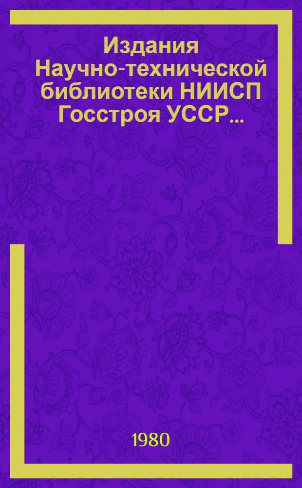 Издания Научно-технической библиотеки НИИСП Госстроя УССР... : Библиогр. указ