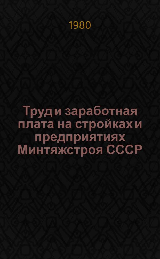 Труд и заработная плата на стройках и предприятиях Минтяжстроя СССР : [Обзор]. ... за 1978-1979 годы