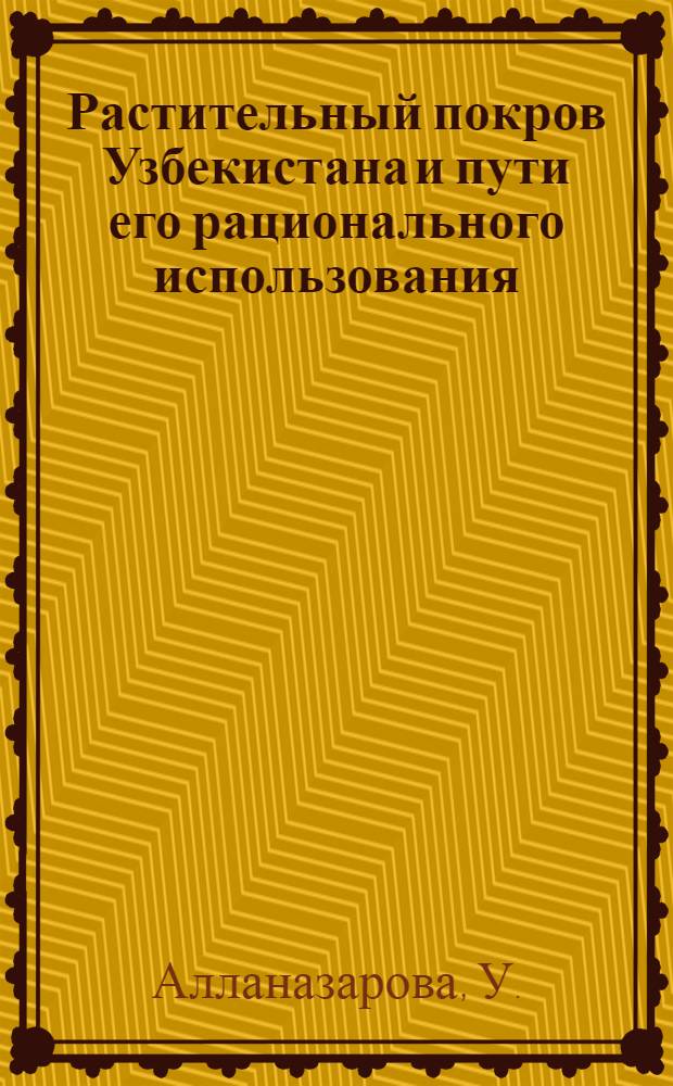 Растительный покров Узбекистана и пути его рационального использования : [В 4 т.]. Т. 4