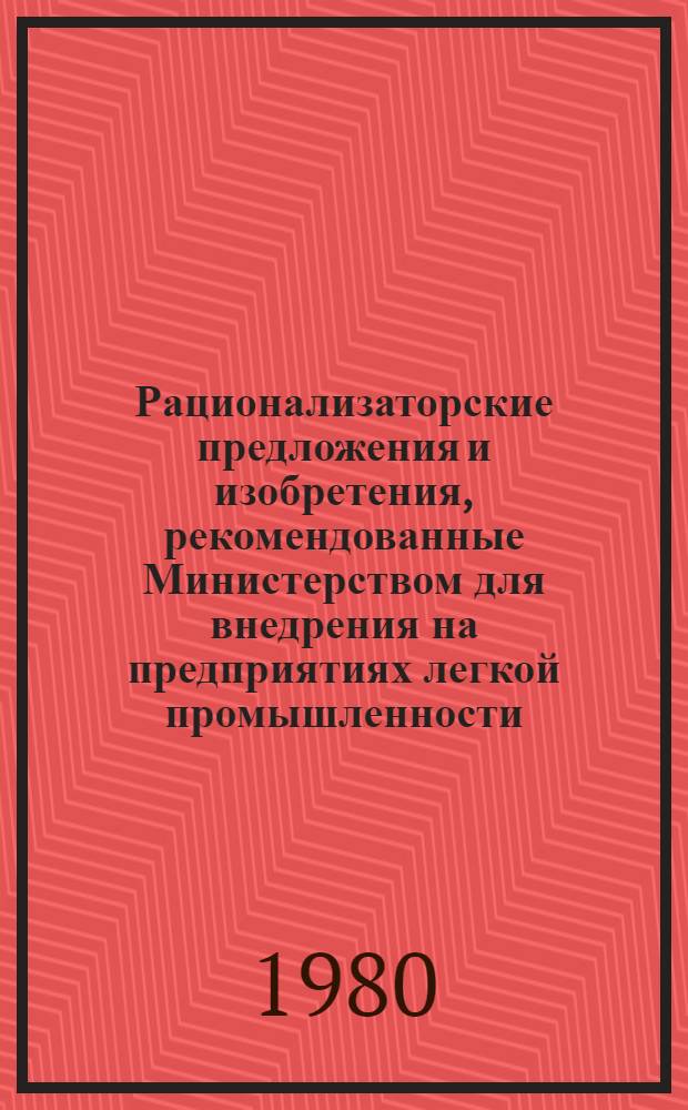 Рационализаторские предложения и изобретения, рекомендованные Министерством для внедрения на предприятиях легкой промышленности. Серия "Обувная и кожгалантерейная промышленность" : Науч.-техн. реф. сб