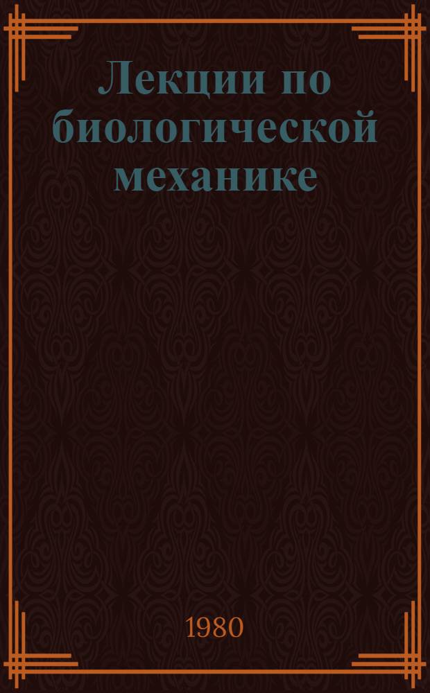 Лекции по биологической механике : [В 3 ч.]. [Ч. 1]