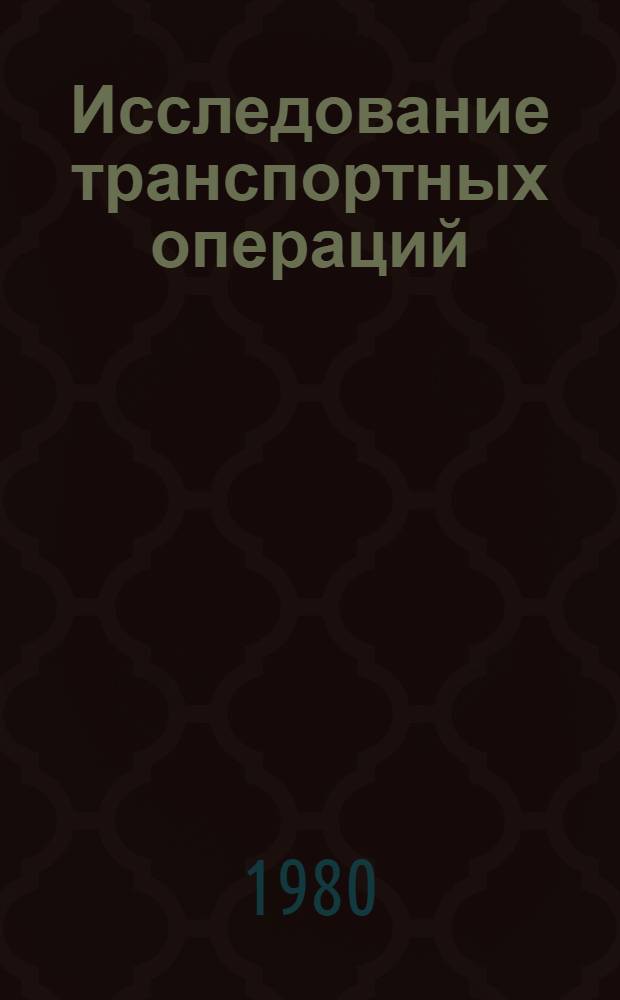 Исследование транспортных операций : Учеб. пособие для студентов и инженеров ж.-д. трансп. [В 3 ч.]. Ч. 3 : Методы оптимизации