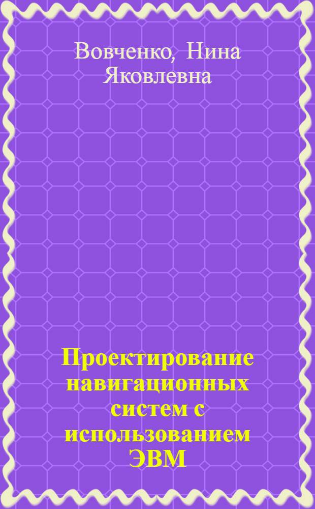 Проектирование навигационных систем с использованием ЭВМ : Учеб. пособие