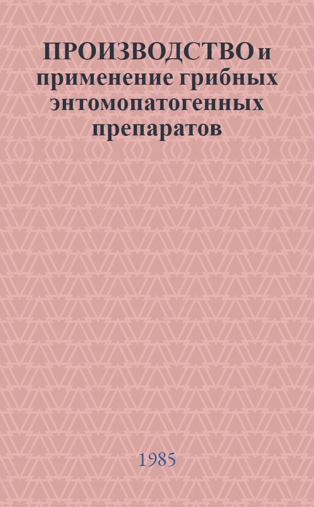 ПРОИЗВОДСТВО и применение грибных энтомопатогенных препаратов : Сб. науч. тр