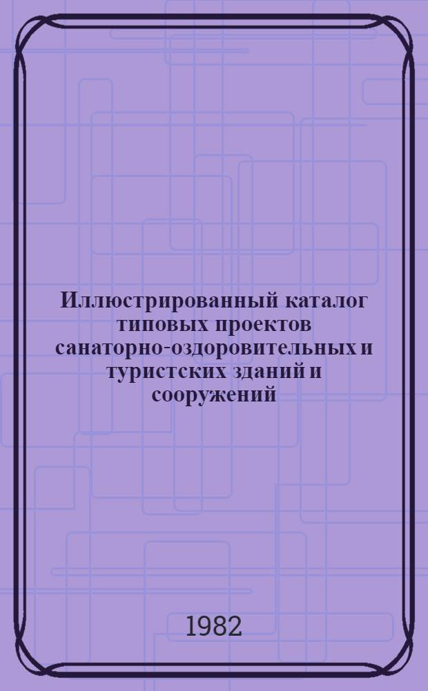 Иллюстрированный каталог типовых проектов санаторно-оздоровительных и туристских зданий и сооружений : [В 8 вып.]. [Вып. 3] : Туристские гостиницы. Мотели. Кемпинги
