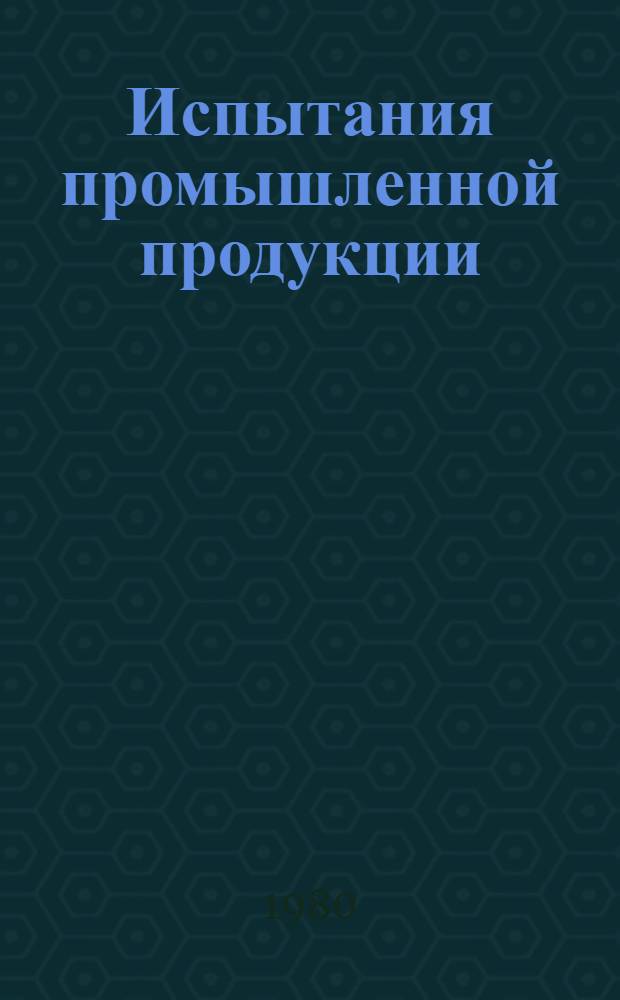 Испытания промышленной продукции : В 5 ч.