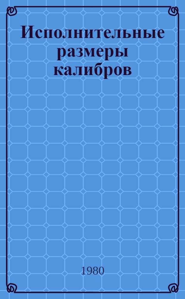 Исполнительные размеры калибров : Справочник В 2 кн. Кн. 2 : Калибры для трапецеидальной однозаходной и трубной цилиндрической резьб