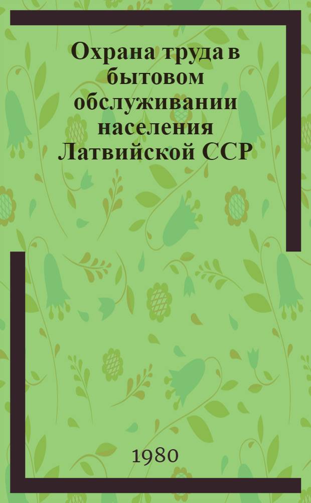 Охрана труда в бытовом обслуживании населения Латвийской ССР : Сб. офиц. постановлений, приказов и положений