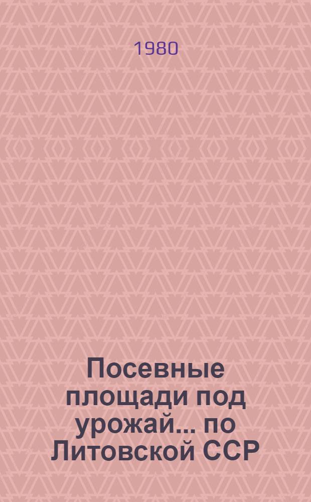 Посевные площади под урожай... по Литовской ССР : (Предвар. итоги)