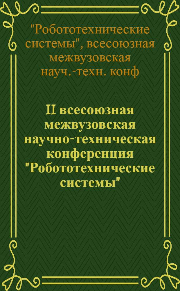 II всесоюзная межвузовская научно-техническая конференция "Робототехнические системы" : Тезисы докл. : 2