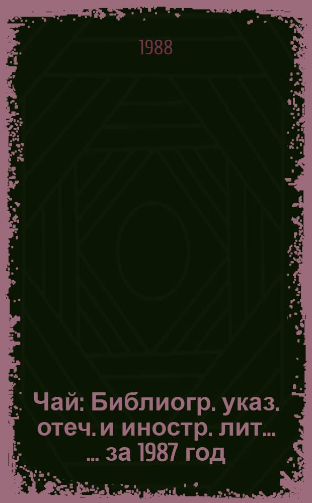 Чай : Библиогр. указ. отеч. и иностр. лит. ... ... за 1987 год