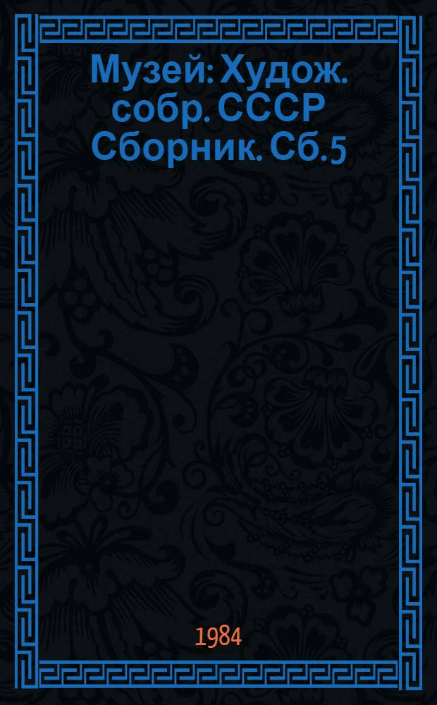 Музей : Худож. собр. СССР [Сборник. [Сб.] 5