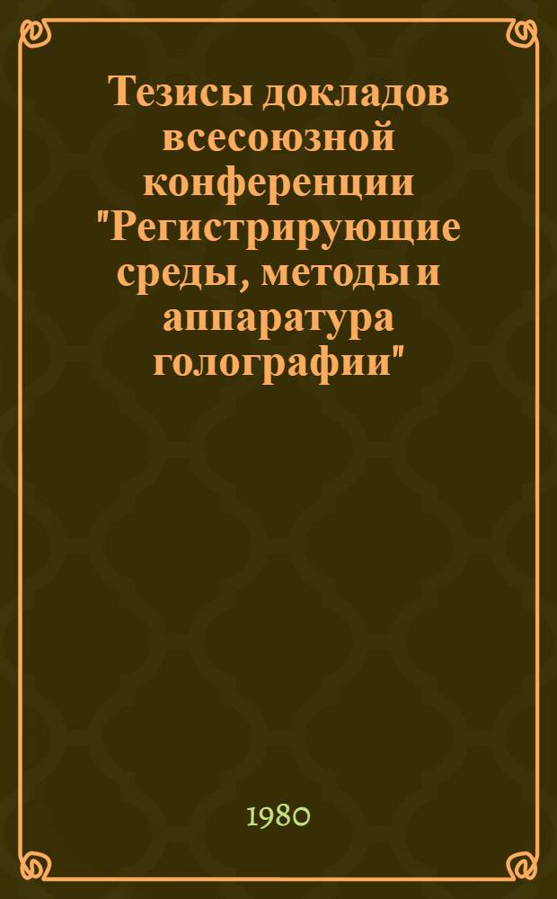Тезисы докладов всесоюзной конференции "Регистрирующие среды, методы и аппаратура голографии", 20-22 мая