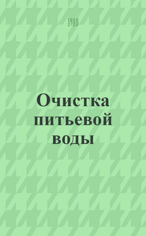 Очистка питьевой воды : (Способы, технология, оборуд.) Отеч. и иностр. лит. ... ... за 1977 (II полугодие) - 1979 (I полугодие) гг.