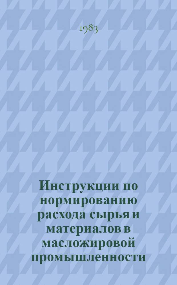 Инструкции по нормированию расхода сырья и материалов в масложировой промышленности : Утв. М-вом пищ. пром-сти СССР 18.02.83. Ч. 2