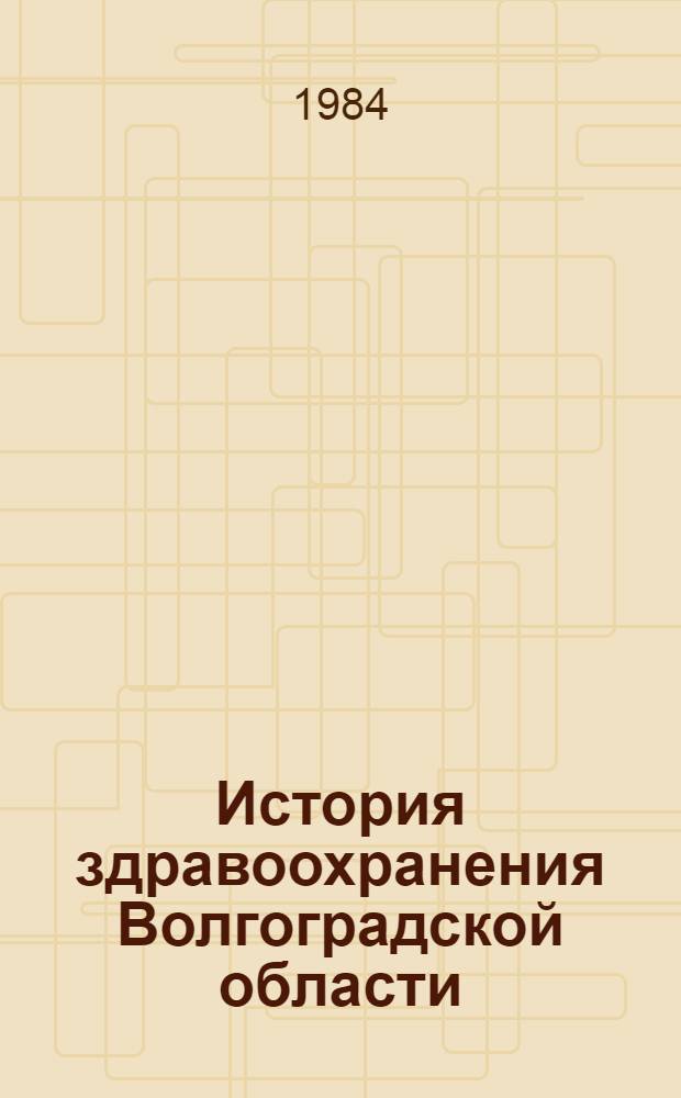 История здравоохранения Волгоградской области : Науч.-вспом. библиогр. указ. Вып. 1 : История здравоохранения в дореволюционный период 1776-1917 гг.