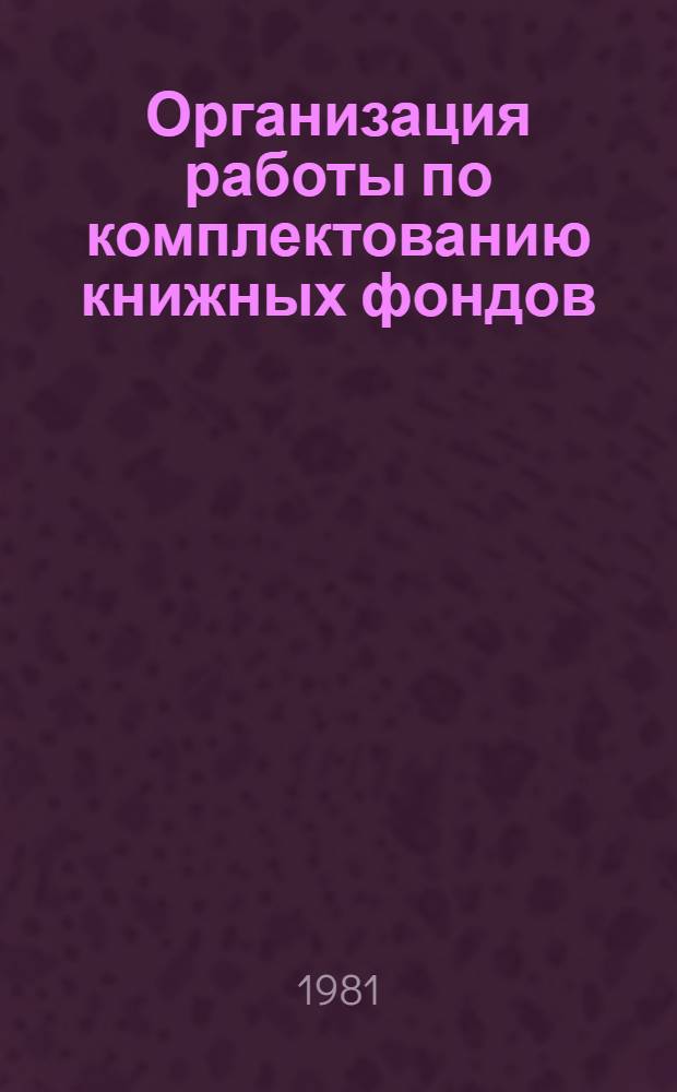 Организация работы по комплектованию книжных фондов : (Положения, инструкции, рекомендации). Вып. 4