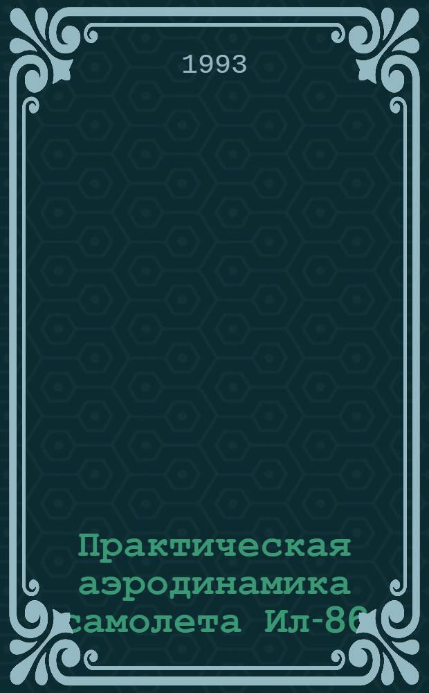 Практическая аэродинамика самолета Ил-86 : Учеб. пособие для лет. и инж.-техн. персонала, студентов и курсантов учеб. заведений ГА