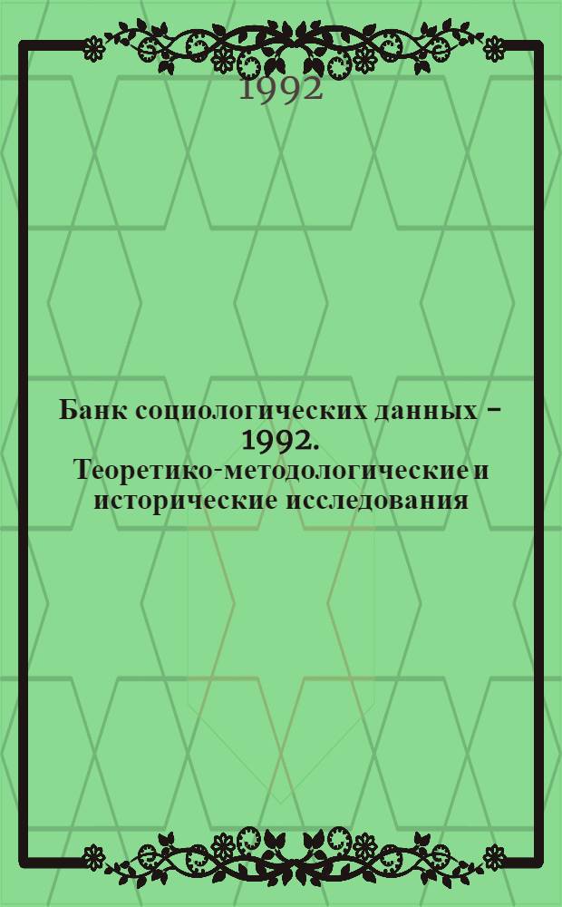 Банк социологических данных - 1992. Теоретико-методологические и исторические исследования : Справочник
