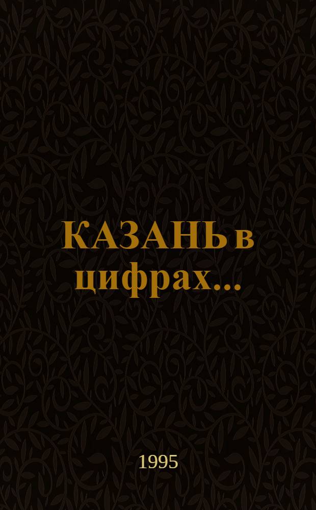 КАЗАНЬ в цифрах.. : [Стат. сб.]. ... за 1994 год