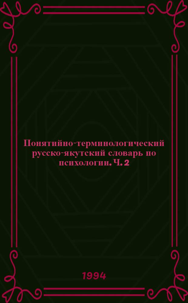 Понятийно-терминологический русско-якутский словарь по психологии. Ч. 2 : Возрастная психология. Психология обучения. Психология спорта. Психокоррекция. Психотерапия. Медицинская психология. Дефектология
