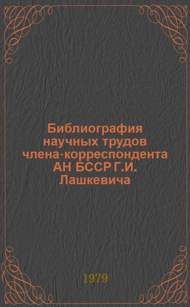 Библиография научных трудов члена-корреспондента АН БССР Г.И. Лашкевича : К 75-летию со дня рождения